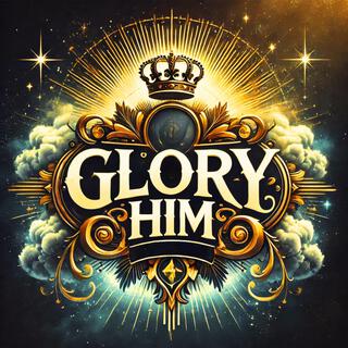 Glory Him