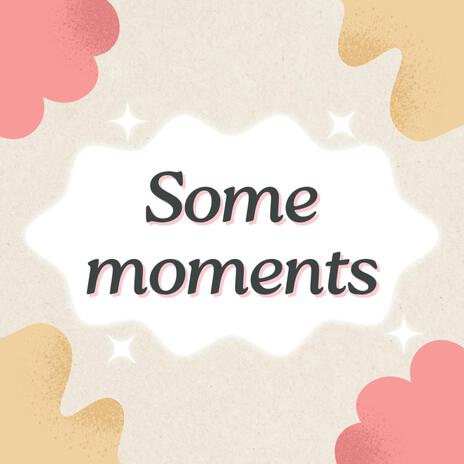 Some moments | Boomplay Music