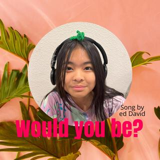 Would you be? lyrics | Boomplay Music