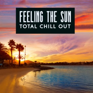 Feeling the Sun: Total Chill out Music, Chill House, Electronic, Chilled Jazz, Ambient Relaxation, Lofi Chill Beats - Music Collection 2022