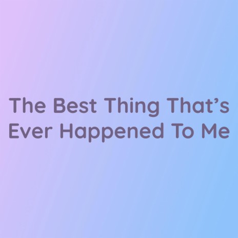 The Best Thing That's Ever Happened To Me | Boomplay Music