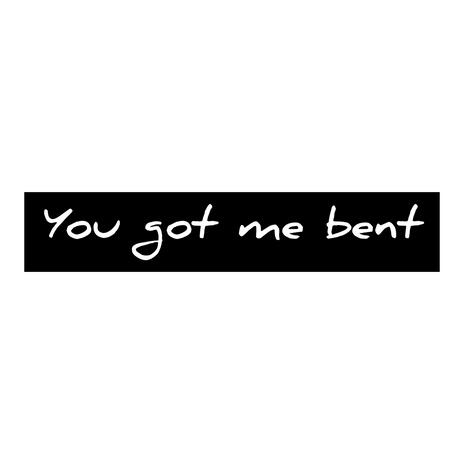 U Got Me Bent | Boomplay Music