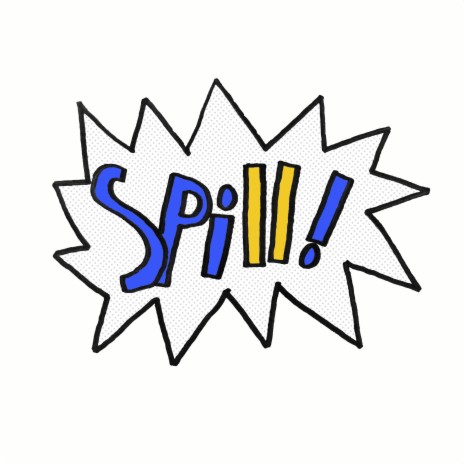 Spill!