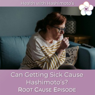 076 // Can getting a cold cause Hashimoto’s? A Root Cause Episode