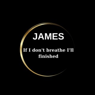James (If I don't breathe I'll finished)