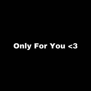 Only For You