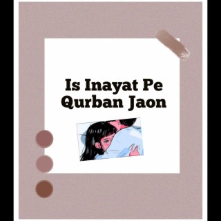 Is Inayat Pe Qurban Jaon