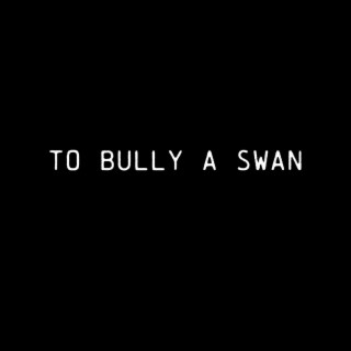 To Bully a Swan