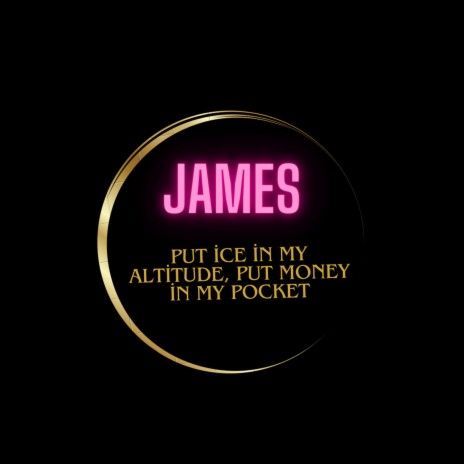 James (Put ice in my altitude, put money in my pocket)