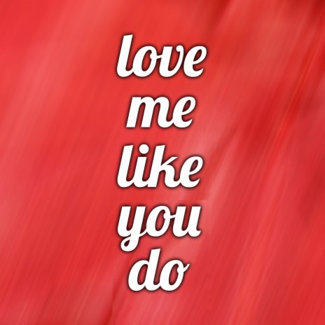 Love Me Like You Do