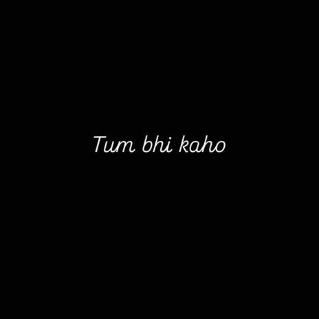 Tum Bhi Kaho | Boomplay Music