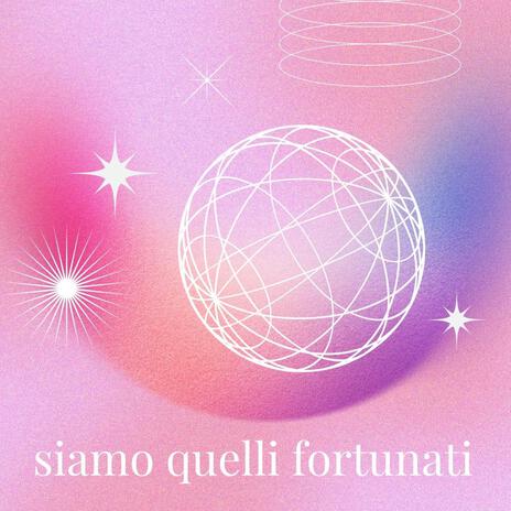 Siamo quelli fortunati | Boomplay Music