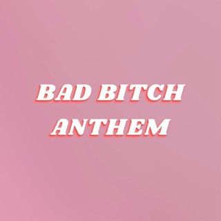 Bad Bitch Anthem