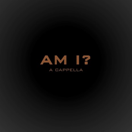 AM I? (A Cappella) | Boomplay Music