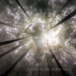 I see my girl in the trees lyrics | Boomplay Music