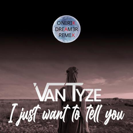 I just want to tell you (Vantyze - Onirik Dreamer Remix) | Boomplay Music