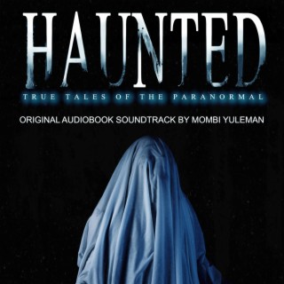 Haunted: True Tales of the Paranormal (Original Audiobook Soundtrack)