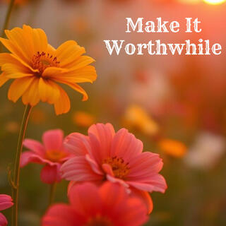 Make It Worthwhile