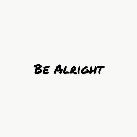 Be Alright | Boomplay Music