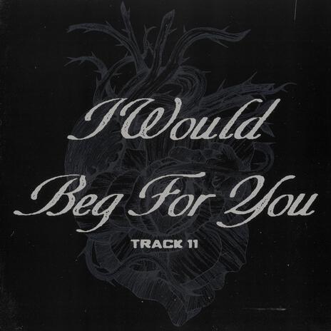 i would beg for you | Boomplay Music