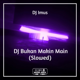 DJ Bukan Makin Main (Slowed)