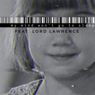 my mind won't go to sleep (with Lord Lawrence)
