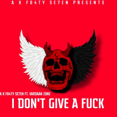 I DON'T GIVE A FUCK ft. A K FO4TY SE7EN | Boomplay Music