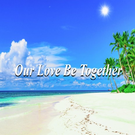 Our Love Be Together | Boomplay Music