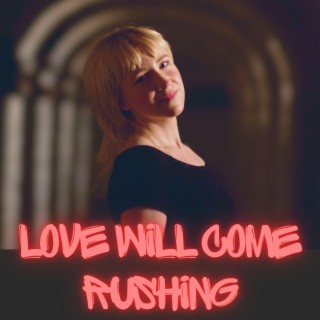 Love Will Come Rushing lyrics | Boomplay Music