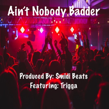 Ain't Nobody Badder ft. Trigga G