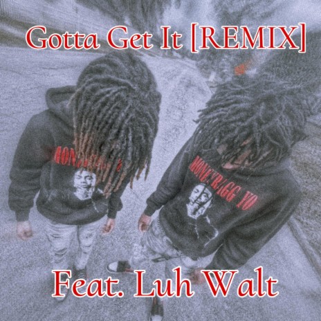 Gotta Get It (REMIX) ft. Luh Walt | Boomplay Music