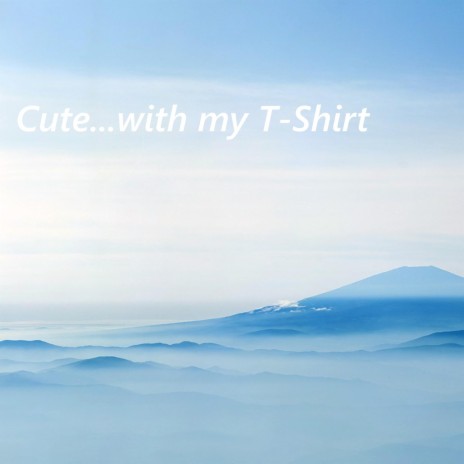 Cute...with my T-Shirt | Boomplay Music