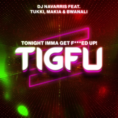 TIGFU (TONIGHT IMMA GET FUCKED UP) ft. Tukkiman, Makia & Bwanali