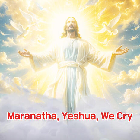 Maranatha, Yeshua, we cry | Boomplay Music