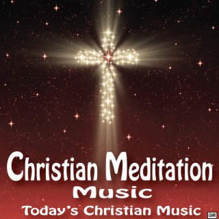 Christian Meditation Music: Today's Christian Music