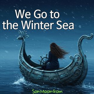 We Go to the Winter Sea