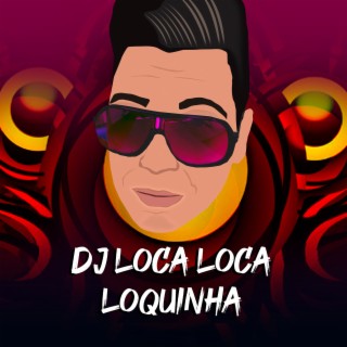 Dj Loca Loca Loquinha