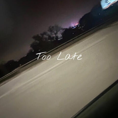 Too Late | Boomplay Music