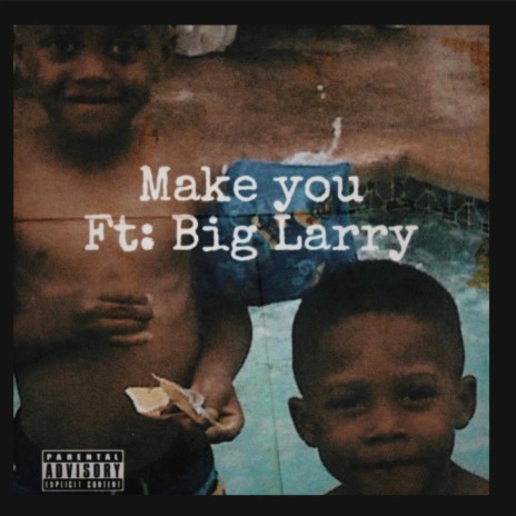 Make you ft. Big Larry | Boomplay Music