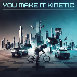 You Make It Kinetic