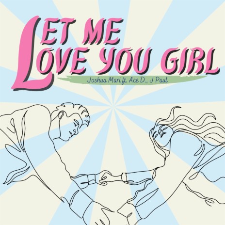 Let Me Love You Girl ft. Ace D. & J Paul | Boomplay Music