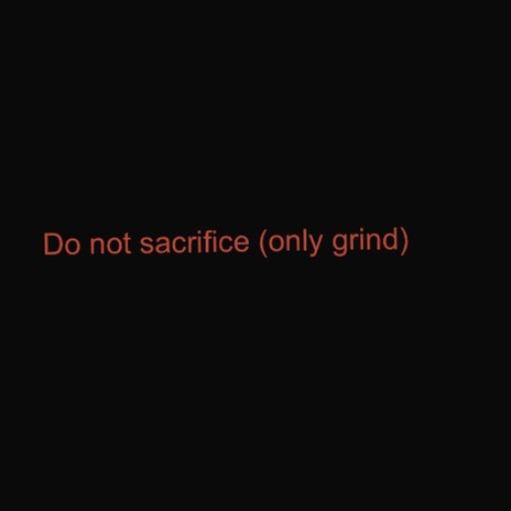 Do not sacrifice (only grind) [no means no] | Boomplay Music