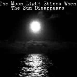 The Moon Light Shines When the Sun Disappears