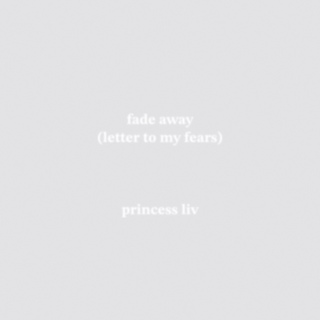 Fade Away (Letter to my Fears)