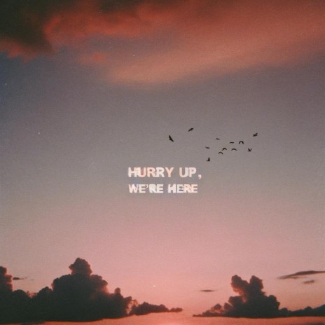 hurry up, we're here | Boomplay Music
