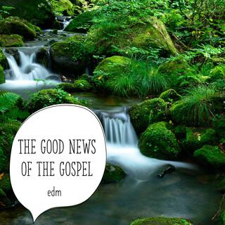 The Good News of the Gospel (EDM)