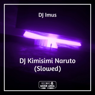 DJ Kimisimi Naruto (Slowed)