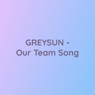 GREYSUN (Our Team Song)