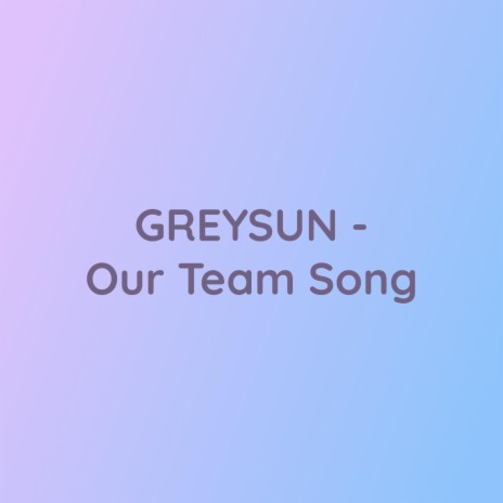 GREYSUN (Our Team Song) | Boomplay Music