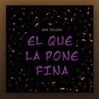 EL QUE LA PONE FINA